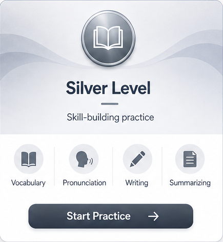 Silver Level. Vocabulary, Pronunciation, Writing, Summarizing. Start Practice.