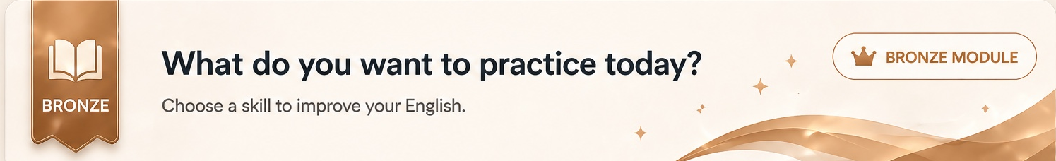 Bronze Level: What do you want to practice today? Choose a skill to improve your English.